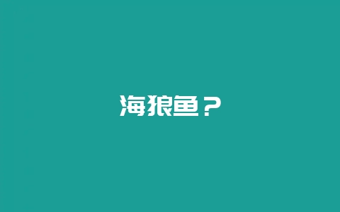 海狼鱼?-会东网