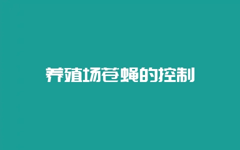养殖场苍蝇的控制-会东网