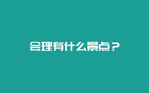 会理有什么景点？-会东网