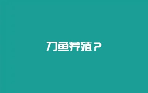 刀鱼养殖？-会东网