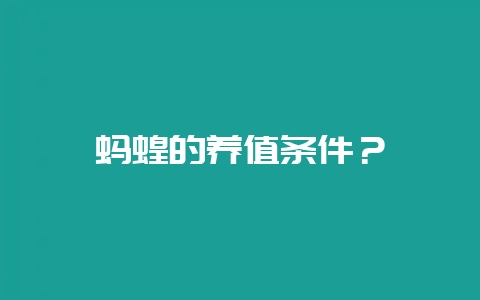蚂蝗的养值条件？-会东网