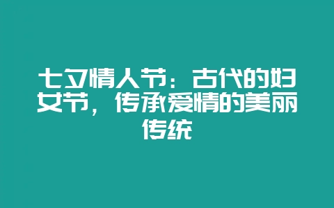 七夕情人节:古代的妇女节,传承爱情的美丽传统插图 七夕情人节:古代的妇女节,传承爱情的美丽传统插图