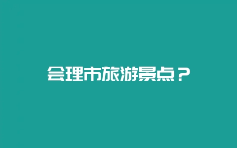 会理市旅游景点?插图 会理市旅游景点?插图