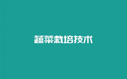 蔬菜栽培技术-会东网