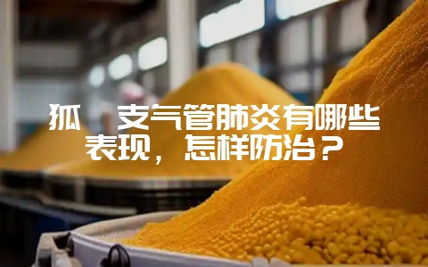 狐貉支气管肺炎有哪些表现，怎样防治？-会东网