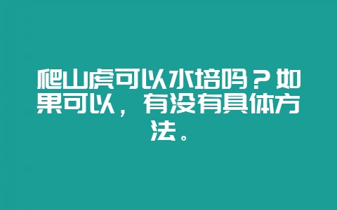 爬山虎可以水培吗？如果可以，有没有具体方法。-会东网
