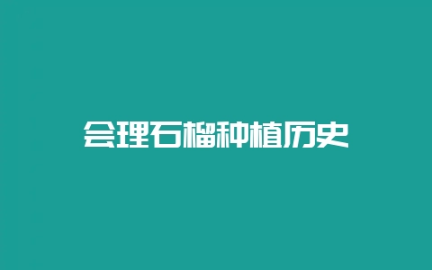 会理石榴种植历史-会东网
