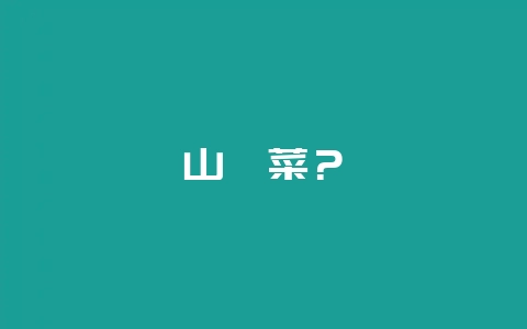 山嵛菜？-会东网