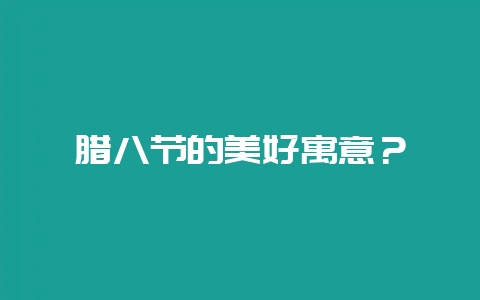 腊八节的美好寓意？-会东网