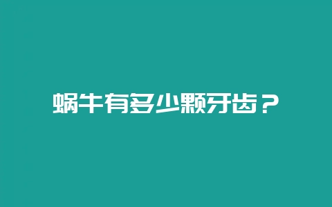 蜗牛有多少颗牙齿？-会东网