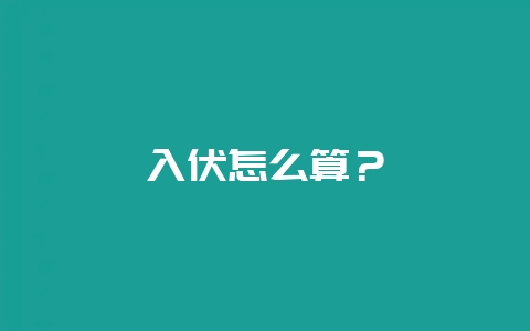 入伏怎么算？-会东网