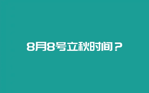 8月8号立秋时间？-会东网