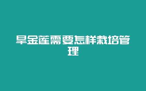旱金莲需要怎样栽培管理-会东网