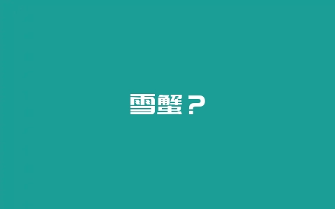 雪蟹？-会东网