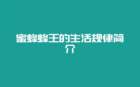 蜜蜂蜂王的生活规律简介-会东网