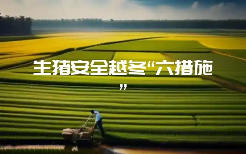 生猪安全越冬“六措施”-会东网