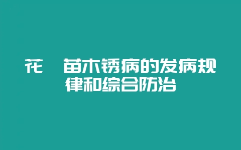 花卉苗木锈病的发病规律和综合防治-会东网