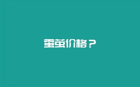 蚕茧价格？-会东网