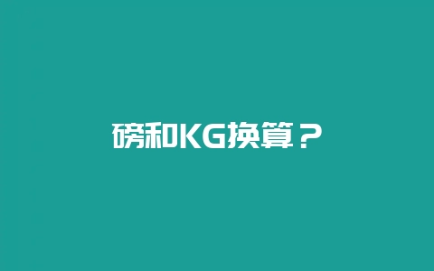 磅和KG换算？-会东网