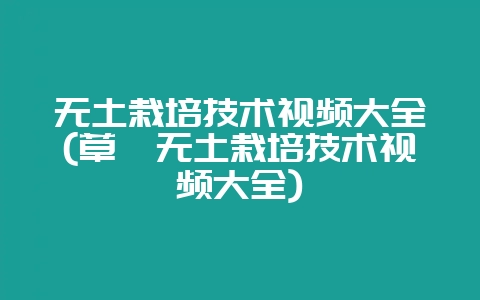 无土栽培技术视频大全(草莓无土栽培技术视频大全)-会东网