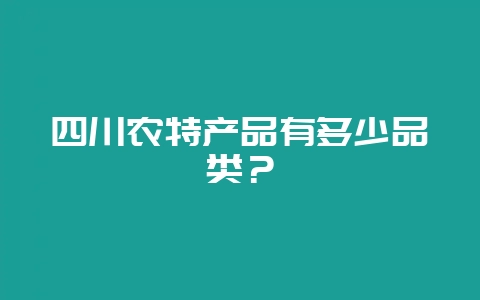 四川农特产品有多少品类?-会东网