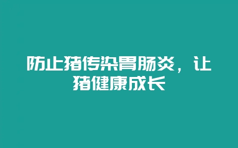 防止猪传染胃肠炎，让猪健康成长-会东网