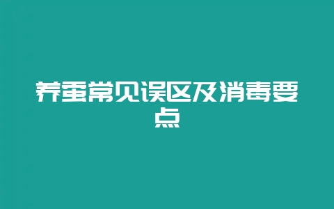 养蚕常见误区及消毒要点-会东网