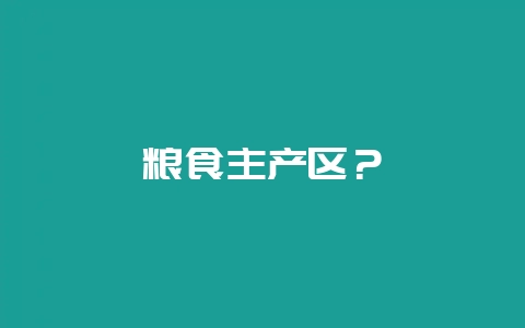 粮食主产区？-会东网