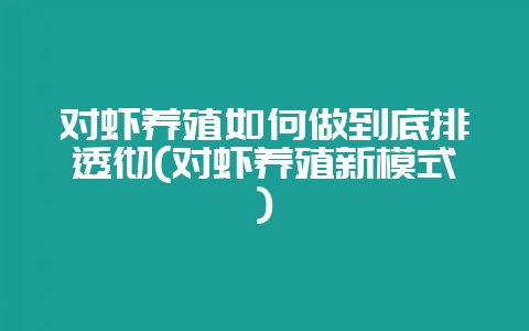 对虾养殖如何做到底排透彻(对虾养殖新模式)-会东网