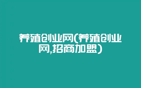 养殖创业网(养殖创业网,招商加盟)-会东网