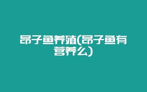 昂子鱼养殖(昂子鱼有营养么)-会东网