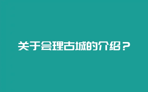 关于会理古城的介绍？-会东网