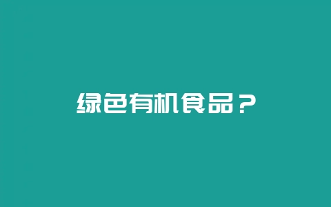 绿色有机食品？-会东网