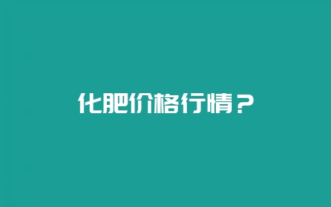 化肥价格行情？-会东网