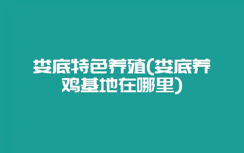 娄底特色养殖(娄底养鸡基地在哪里)-会东网
