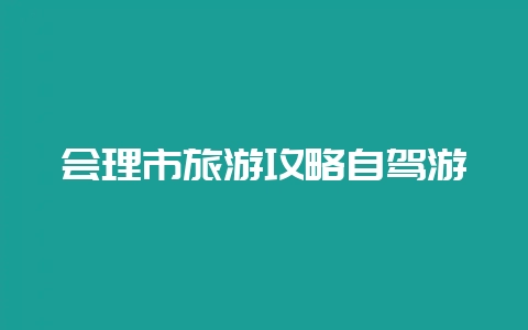 会理市旅游攻略自驾游插图 会理市旅游攻略自驾游插图