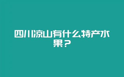 四川凉山有什么特产水果？-会东网