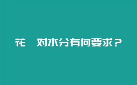花卉对水分有何要求？-会东网