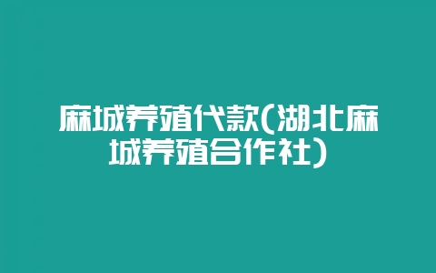 麻城养殖代款(湖北麻城养殖合作社)-会东网