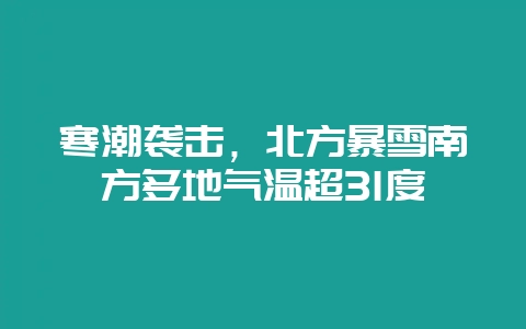 寒潮袭击，北方暴雪南方多地气温超31度-会东网