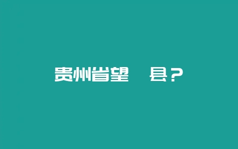 贵州省望谟县？-会东网