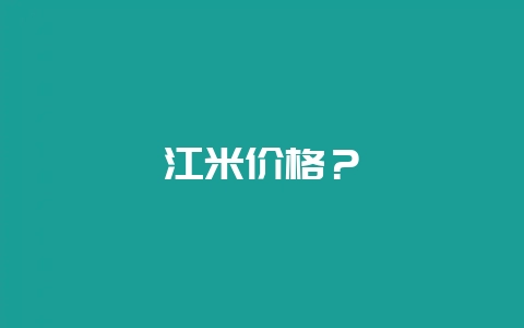 江米价格？-会东网