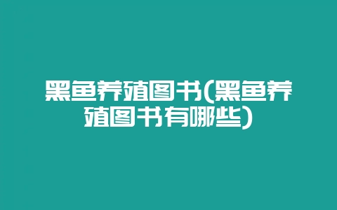 黑鱼养殖图书(黑鱼养殖图书有哪些)-会东网
