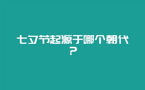七夕节起源于哪个朝代？-会东网