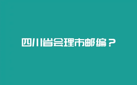 四川省会理市邮编?插图 四川省会理市邮编?插图
