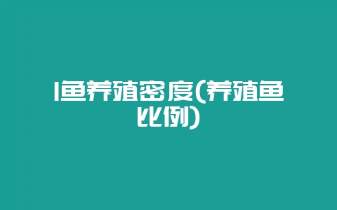 I鱼养殖密度(养殖鱼比例)-会东网
