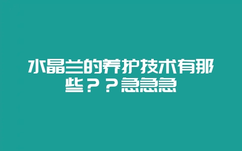 水晶兰的养护技术有那些？？急急急-会东网