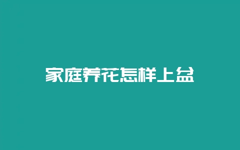 家庭养花怎样上盆-会东网