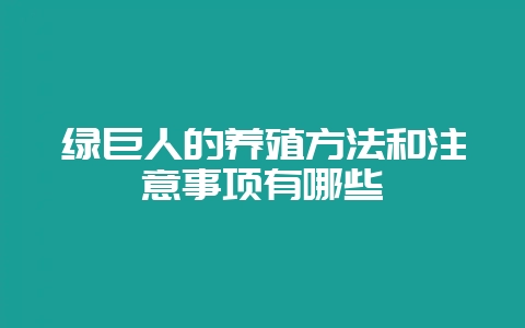 绿巨人的养殖方法和注意事项有哪些-会东网