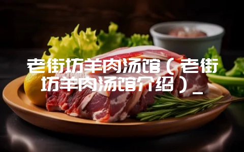 老街坊羊肉汤馆(老街坊羊肉汤馆介绍)_-会东网